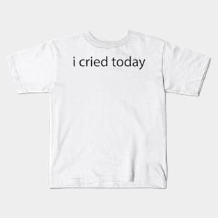 I Cried Today Kids T-Shirt